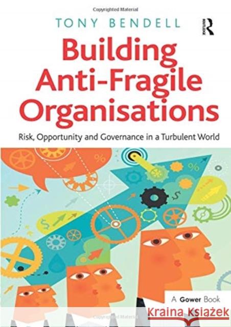 Building Anti-Fragile Organisations: Risk, Opportunity and Governance in a Turbulent World Tony Bendell 9781138272774