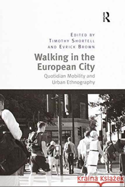 Walking in the European City: Quotidian Mobility and Urban Ethnography Timothy Shortell Evrick Brown 9781138272781 Routledge