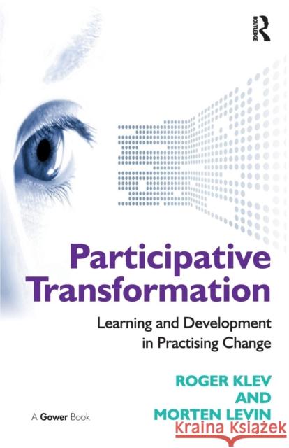 Participative Transformation: Learning and Development in Practising Change Roger Klev Morten Levin 9781138272798