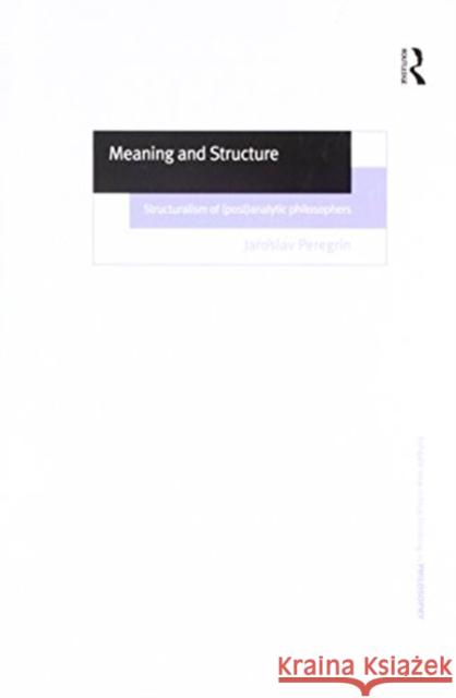 Meaning and Structure: Structuralism of (Post)Analytic Philosophers Jaroslav Peregrin 9781138272910 Routledge