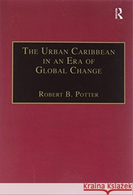 The Urban Caribbean in an Era of Global Change Robert B. Potter 9781138273047 Routledge