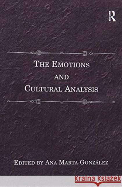 The Emotions and Cultural Analysis Ana Marta Gonzalez 9781138273115 Routledge