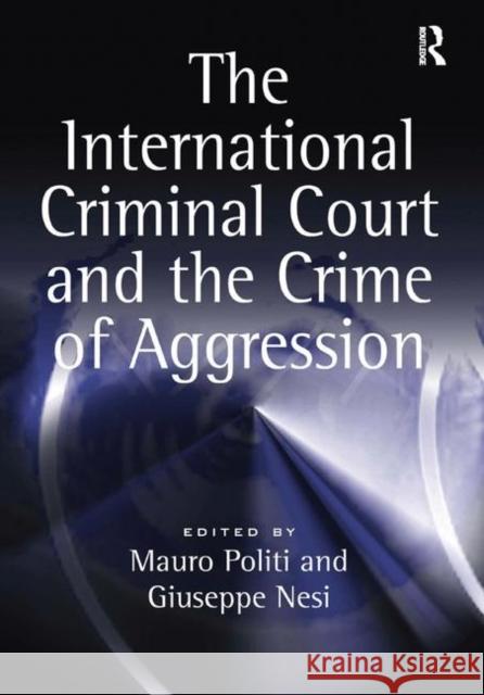 The International Criminal Court and the Crime of Aggression Mauro Politi Giuseppe Nesi 9781138273160 Routledge