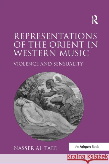 Representations of the Orient in Western Music: Violence and Sensuality Nasser Al-Taee 9781138273283 Routledge