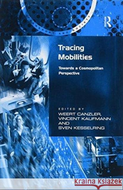 Tracing Mobilities: Towards a Cosmopolitan Perspective Weert Canzler Vincent Kaufmann 9781138273313