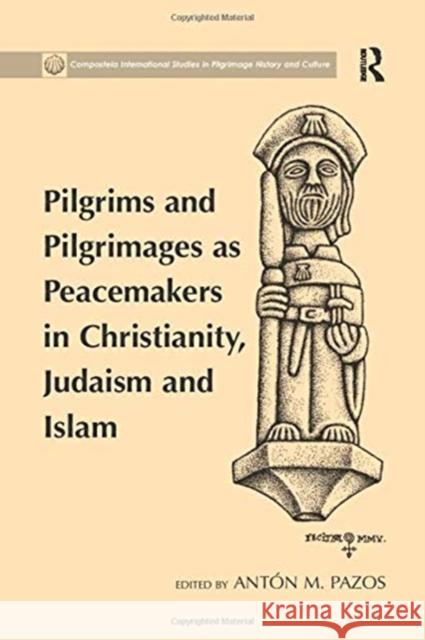 Pilgrims and Pilgrimages as Peacemakers in Christianity, Judaism and Islam Anton M. Pazos 9781138273443 Routledge