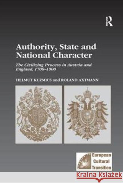Authority, State and National Character: The Civilizing Process in Austria and England, 1700-1900 Helmut Kuzmics Roland Axtmann 9781138273481 Routledge