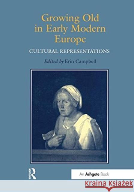 Growing Old in Early Modern Europe: Cultural Representations Erin J. Campbell 9781138273511 Routledge