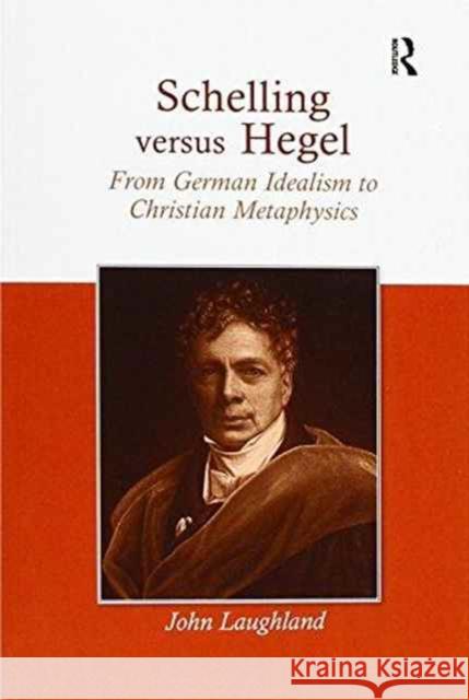 Schelling Versus Hegel: From German Idealism to Christian Metaphysics John Laughland   9781138273528