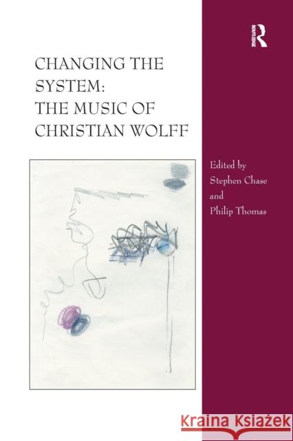 Changing the System: The Music of Christian Wolff Stephen Chase Philip Thomas  9781138273535