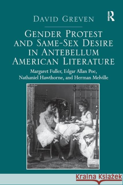 Gender Protest and Same-Sex Desire in Antebellum American Literature: Margaret Fuller, Edgar Allan Poe, Nathaniel Hawthorne, and Herman Melville David Greven   9781138273719
