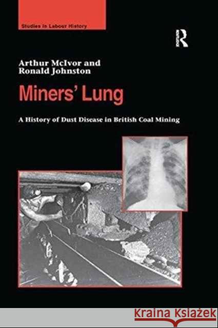 Miners' Lung: A History of Dust Disease in British Coal Mining Arthur McIvor, Ronald Johnston 9781138273740
