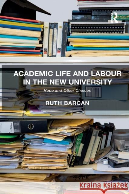 Academic Life and Labour in the New University: Hope and Other Choices Ruth Barcan   9781138273795 Routledge