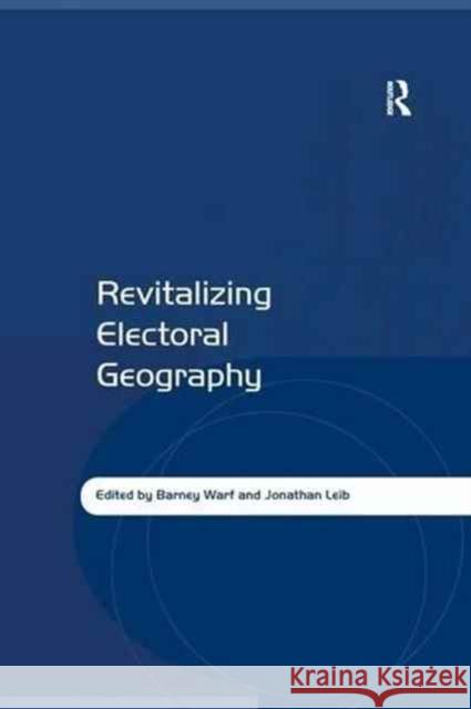 Revitalizing Electoral Geography Dr. Jonathan Leib Professor Barney Warf  9781138274105