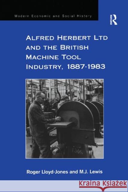 Alfred Herbert Ltd and the British Machine Tool Industry, 1887-1983 LLOYD JONES 9781138274174