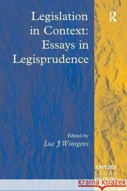 Legislation in Context: Essays in Legisprudence Luc J. Wintgens   9781138274181 Routledge