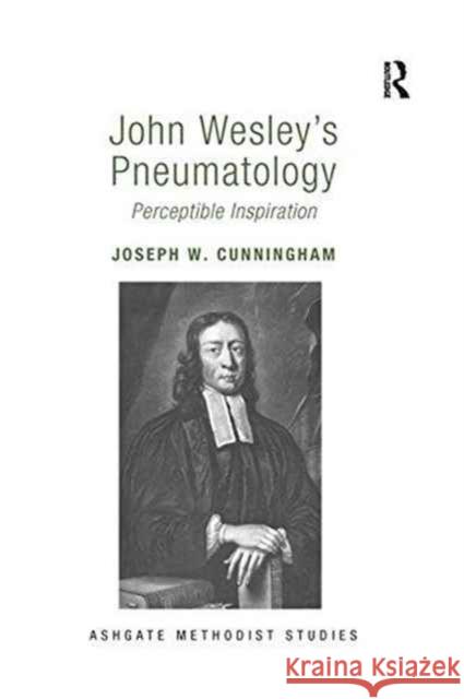 John Wesley's Pneumatology: Perceptible Inspiration Joseph W. Cunningham   9781138274242 Routledge