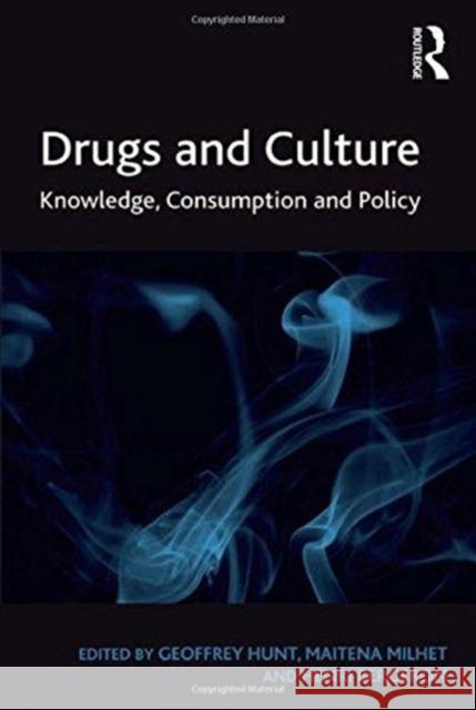 Drugs and Culture: Knowledge, Consumption and Policy Geoffrey Hunt Maitena Milhet 9781138274426 Routledge