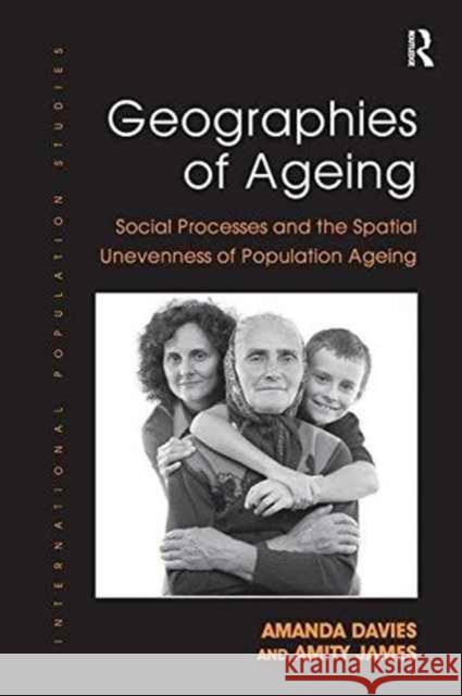 Geographies of Ageing: Social Processes and the Spatial Unevenness of Population Ageing Amanda Davies, Amity James 9781138274433 Taylor and Francis