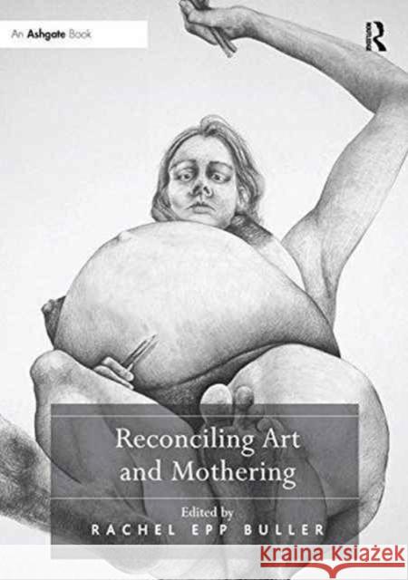 Reconciling Art and Mothering Rachel Epp Buller 9781138274440 Routledge