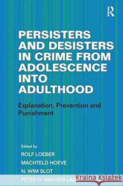 Persisters and Desisters in Crime from Adolescence Into Adulthood: Explanation, Prevention and Punishment Machteld Hoeve Peter H. Van Der Laan Rolf Loeber 9781138274457