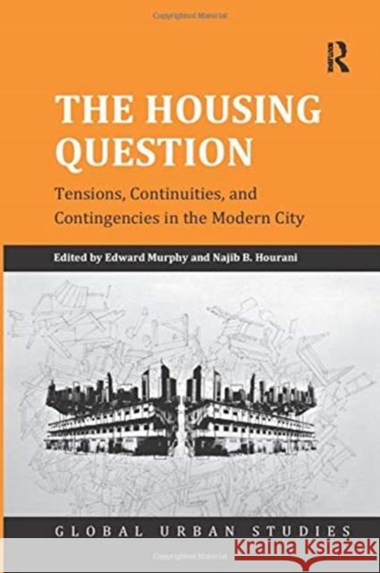The Housing Question: Tensions, Continuities, and Contingencies in the Modern City Murphy, Edward 9781138274488 Routledge