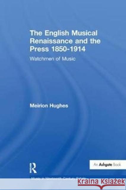 The English Musical Renaissance and the Press 1850-1914: Watchmen of Music Meirion Hughes 9781138274495 Taylor and Francis