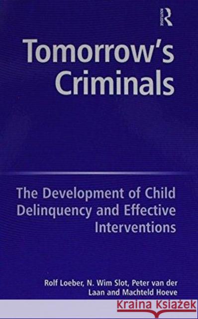 Tomorrow's Criminals: The Development of Child Delinquency and Effective Interventions N. Wim Slot Machteld Hoeve Rolf Loeber 9781138274518