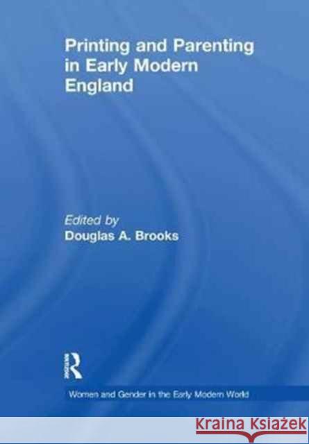 Printing and Parenting in Early Modern England Douglas A. Brooks 9781138274679 Routledge