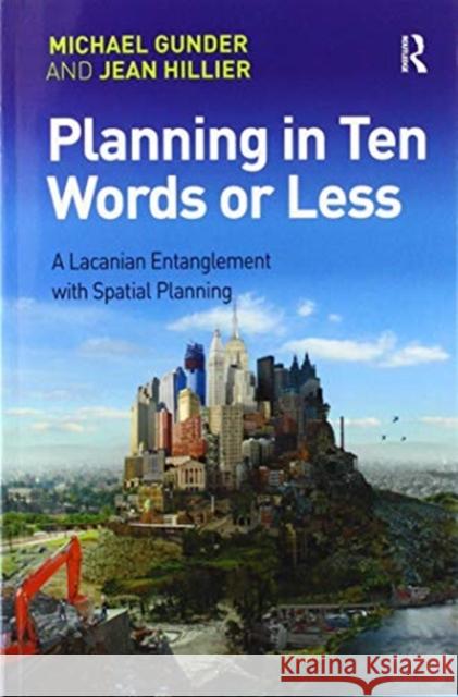 Planning in Ten Words or Less: A Lacanian Entanglement with Spatial Planning Gunder, Michael 9781138274716 Routledge