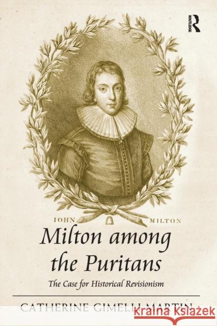 Milton among the Puritans: The Case for Historical Revisionism Martin, Catherine Gimelli 9781138274792 Routledge