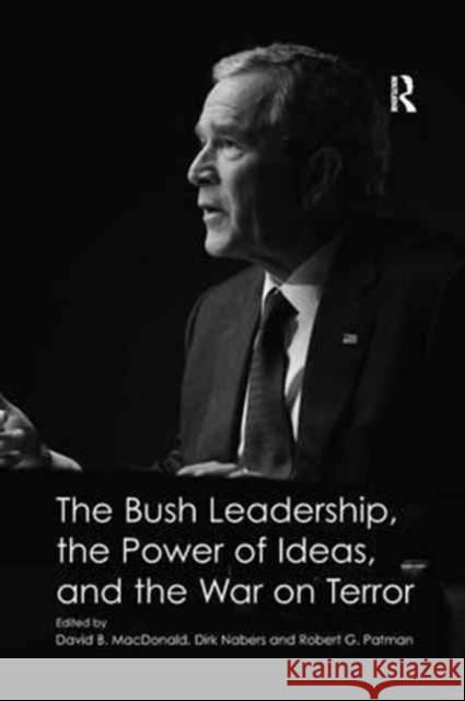 The Bush Leadership, the Power of Ideas, and the War on Terror Professor Dirk Nabers Assoc Prof David B. MacDonald  9781138274808