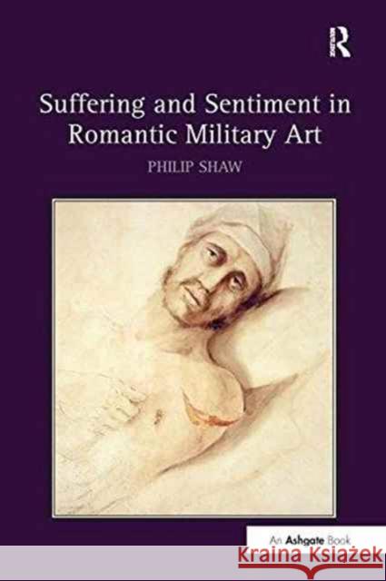 Suffering and Sentiment in Romantic Military Art Philip Shaw (Scottish Natural Heritage)   9781138274860 Routledge
