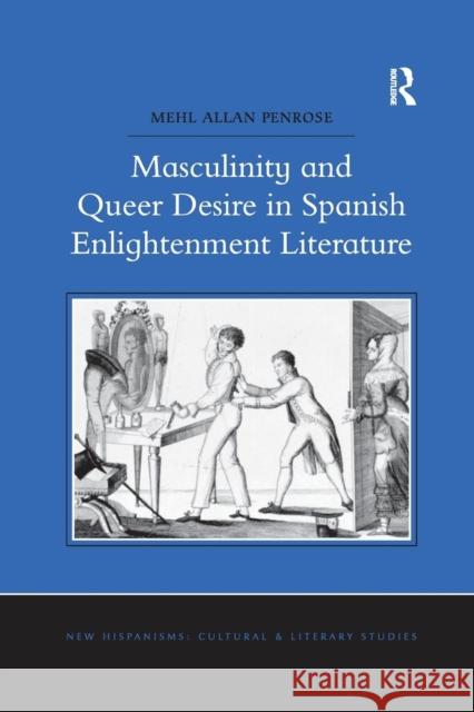 Masculinity and Queer Desire in Spanish Enlightenment Literature Mehl Allan Penrose   9781138274945 Routledge