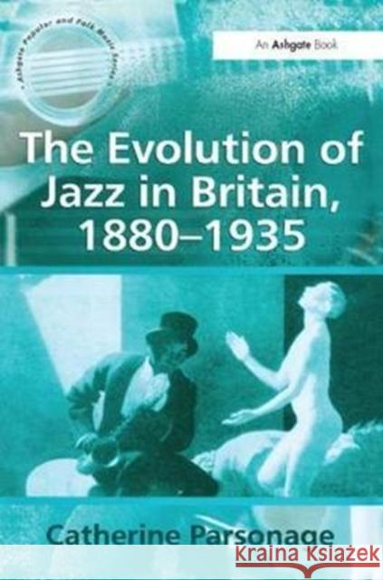 The Evolution of Jazz in Britain, 1880-1935 Catherine Tackley Parsonage) 9781138275164