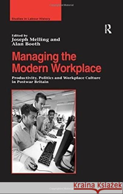 Managing the Modern Workplace: Productivity, Politics and Workplace Culture in Postwar Britain Alan Booth Joseph Melling 9781138275294 Routledge