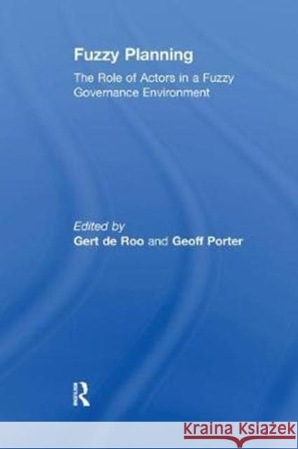 Fuzzy Planning: The Role of Actors in a Fuzzy Governance Environment Gert de Roo, Geoff Porter 9781138275348 Taylor and Francis