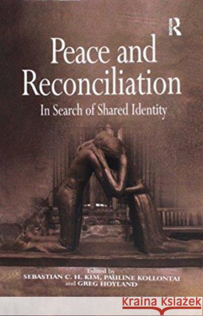Peace and Reconciliation: In Search of Shared Identity Pauline Kollontai Sebastian C. H. Kim 9781138275386 Routledge