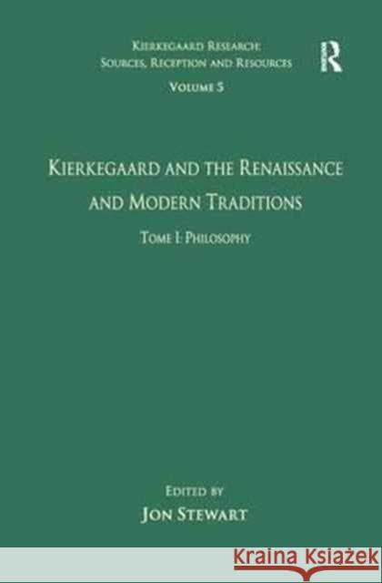 Volume 5, Tome I: Kierkegaard and the Renaissance and Modern Traditions - Philosophy Jon Stewart 9781138275416 Routledge