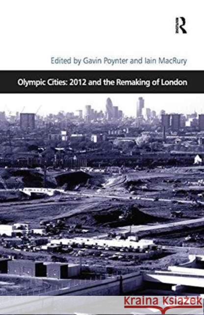 Olympic Cities: 2012 and the Remaking of London Iain MacRury Gavin Poynter 9781138275492 Routledge
