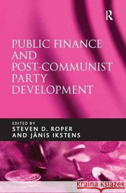 Public Finance and Post-Communist Party Development Janis Ikstens Steven D. Roper 9781138275522 Routledge