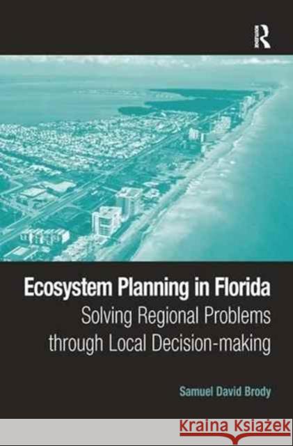 Ecosystem Planning in Florida: Solving Regional Problems Through Local Decision-Making Samuel David Brody 9781138275553