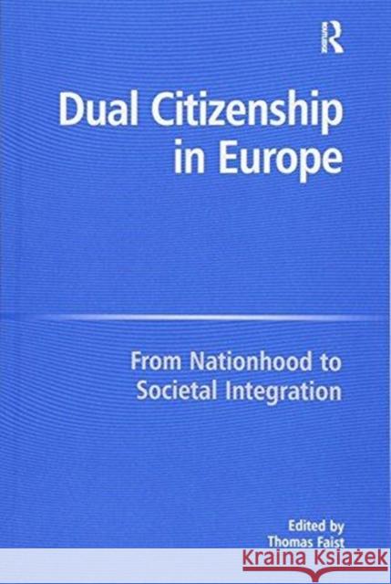 Dual Citizenship in Europe: From Nationhood to Societal Integration Thomas Faist 9781138275584