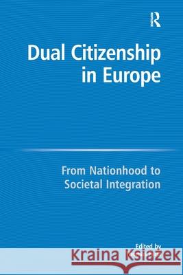 Dual Citizenship in Europe: From Nationhood to Societal Integration Thomas Faist 9781138275584