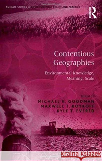 Contentious Geographies: Environmental Knowledge, Meaning, Scale Maxwell T. Boykoff Michael K. Goodman 9781138275591