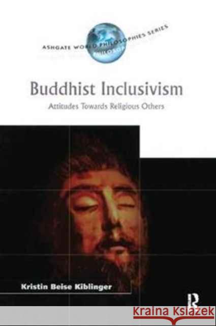 Buddhist Inclusivism: Attitudes Towards Religious Others Kristin Beise Kiblinger 9781138275645 Routledge