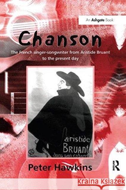 Chanson: The French Singer-Songwriter from Bruant to the Present Day Peter Hawkins 9781138275799 Routledge