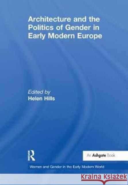Architecture and the Politics of Gender in Early Modern Europe Helen Hills 9781138275836 Routledge