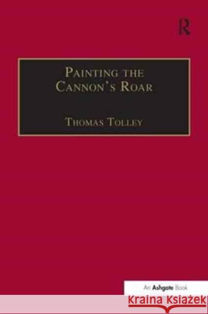 Painting the Cannon's Roar: Music, the Visual Arts and the Rise of an Attentive Public in the Age of Haydn Thomas Tolley 9781138275850