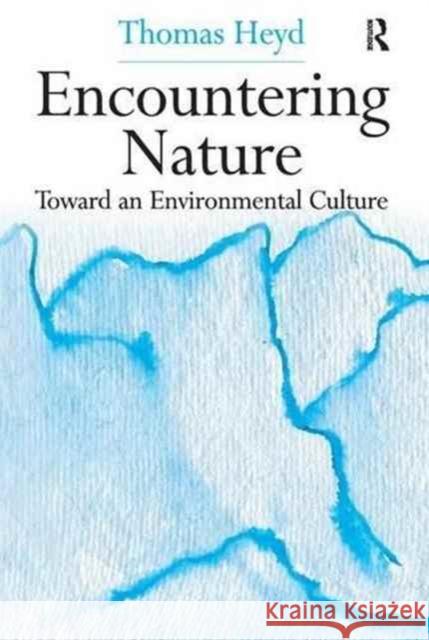 Encountering Nature: Toward an Environmental Culture Thomas Heyd 9781138275928 Routledge